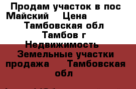 Продам участок в пос.Майский. › Цена ­ 900 000 - Тамбовская обл., Тамбов г. Недвижимость » Земельные участки продажа   . Тамбовская обл.